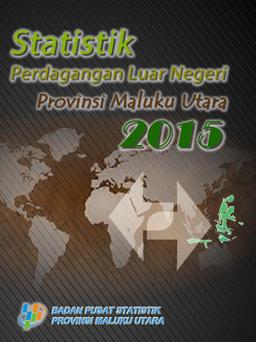 Statistik Perdagangan Luar Negeri Provinsi Maluku Utara 2015