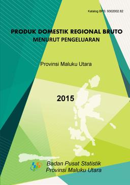 Produk Domestik Regional Bruto Provinsi Maluku Utara Menurut Pengeluaran 2015