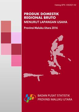 Produk Domestik Regional Bruto Menurut Lapangan Usaha Provinsi Maluku Utara 2016